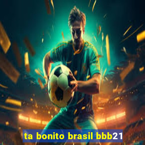 ta bonito brasil bbb21